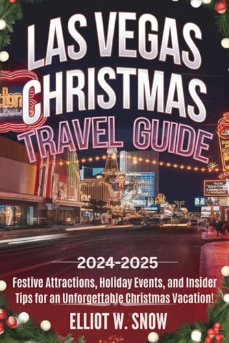 LAS VEGAS CHRISTMAS TRAVEL GUIDE 2024-2025: Festive Attractions, Holiday Events, and Insider Tips for an Unforgettable Christmas Vacation! von Independently published