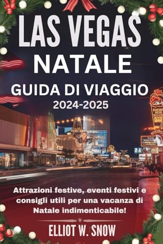 LAS VEGAS NATALE GUIDA DI VIAGGIO 2024-2025: Attrazioni festive, eventi festivi e consigli utili per una vacanza di Natale indimenticabile! von Independently published