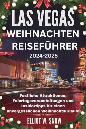 LAS VEGAS WEIHNACHTEN REISEFÜHRER 2024-2025: Festliche Attraktionen, Feiertagsveranstaltungen und Insidertipps für einen unvergesslichen Weihnachtsurlaub! von Independently published