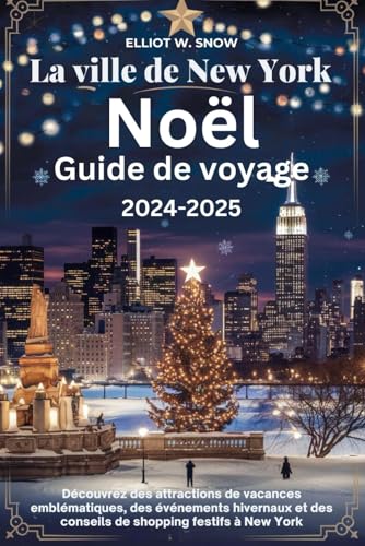 La ville de New York Noël Guide de voyage 2024-2025: Découvrez des attractions de vacances emblématiques, des événements hivernaux et des conseils de shopping festifs à New York von Independently published