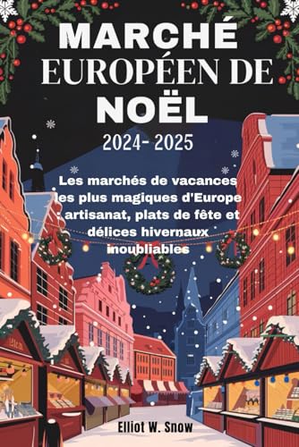 MARCHÉ EUROPÉEN DE NOËL 2024-2025: Les marchés de vacances les plus magiques d'Europe : artisanat, plats de fête et délices hivernaux inoubliables von Independently published