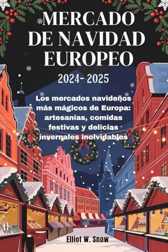 MERCADO DE NAVIDAD EUROPEO 2024-2025: Los mercados navideños más mágicos de Europa: artesanías, comidas festivas y delicias invernales inolvidables von Independently published