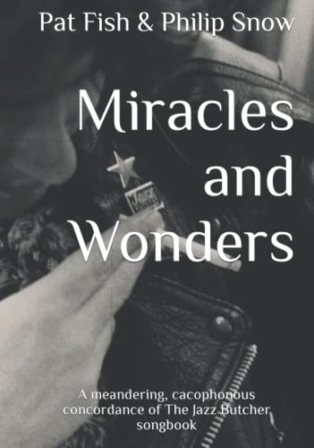 Miracles and Wonders: A meandering, cacophonous concordance of The Jazz Butcher songbook von Independently published