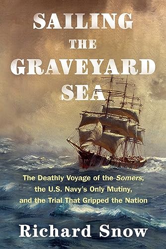 Sailing the Graveyard Sea: The Deathly Voyage of the Somers, the U.S. Navy's Only Mutiny, and the Trial That Gripped the Nation von Scribner