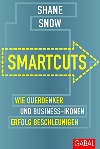 Smartcuts: Wie Querdenker und Business-Ikonen Erfolg beschleunigen (Dein Business)