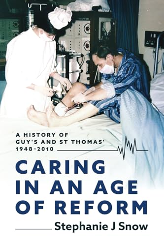 Caring in an Age of Reform: A History of Guy's and St Thomas' 1948 to 2010 von UK Book Publishing