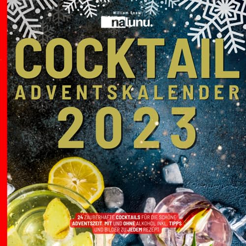 Cocktail Adventskalender 2023: 24 zauberhafte Cocktails für die schöne Adventszeit. Rezepte mit und ohne Alkohol - Inkl. Tipps und Bilder zu jedem Rezept von Nalunu.