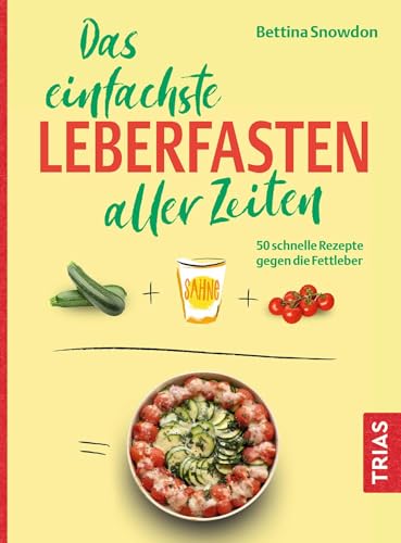 Das einfachste Leberfasten aller Zeiten: 50 schnelle Rezepte gegen die Fettleber (Die einfachsten aller Zeiten)