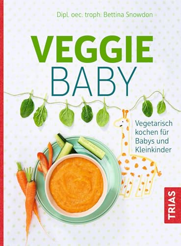 Veggie-Baby: Vegetarisch kochen für Babys und Kleinkinder von TRIAS