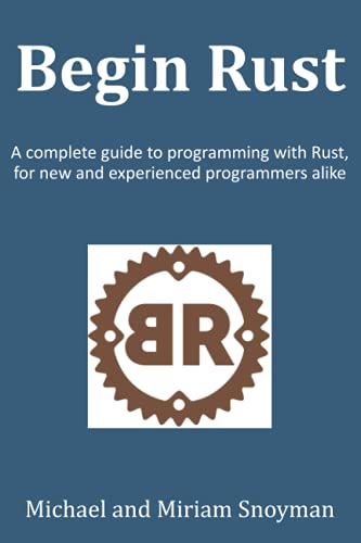 Begin Rust: A complete guide to programming with Rust, for new and experienced programmers alike von Independently published