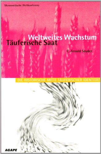 Täuferische Saat - Weltweites Wachstum. Die historische Mitte täuferischer Identität