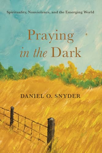 Praying in the Dark: Spirituality, Nonviolence, and the Emerging World von Cascade Books