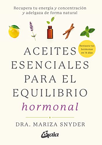 Aceites esenciales para el equilibrio hormonal: Recupera tu energía y concentración y adelgaza de forma natural (Salud natural) von Gaia Ediciones