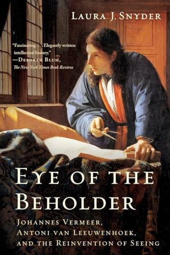 Eye of the Beholder: Johannes Vermeer, Antoni Van Leeuwenhoek, and the Reinvention of Seeing