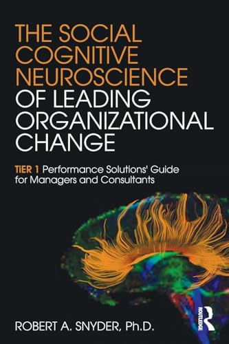 The Social Cognitive Neuroscience of Leading Organizational Change: TiER1 Performance Solutions' Guide for Managers and Consultants