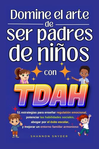 Domine el arte de ser padre de niños con TDAH: 51 estrategias para enseñar regulación emocional,potenciar las habilidades sociales, abogar por el éxito escolar y mejorar un entorno familiar armonioso von SRS Publishing Enterprises