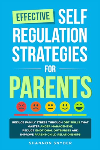 Effective Self Regulation Strategies for Parents: Reduce Family Stress Through DBT Skills That Master Anger Management, Reduce Emotional Outbursts and Improve Parent-Child Relationships von SRS Publishing Enterprises, LLC