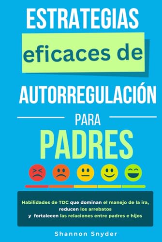 Estrategias eficaces de autorregulación: Habilidades de TDC que dominan el manejo de la ira, reducen los arrebatos y fortalecen las relaciones entre padres e hijos von Independently published