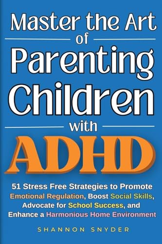 Master the Art of Parenting Children with ADHD: 51 Stress Free Strategies to Promote Emotional Regulation, Boost Social Skills, Advocate for School Success, and Enhance a Harmonious Home Environment von SRS Publishing Enterprises