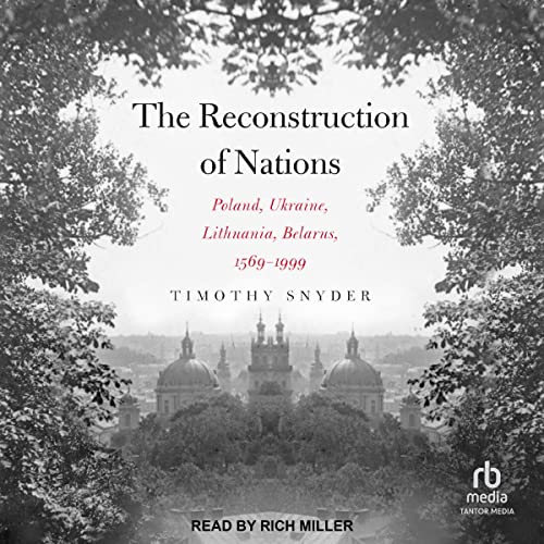 The Reconstruction of Nations: Poland, Ukraine, Lithuania, Belarus 1569-1999 The Reconstruction of Nations: Poland, Ukraine, Lithuania, Belarus 1569-1999
