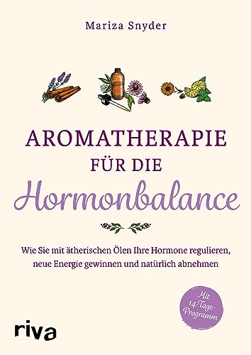 Aromatherapie für die Hormonbalance: Wie Sie mit ätherischen Ölen Ihre Hormone regulieren, neue Energie gewinnen und natürlich abnehmen von RIVA