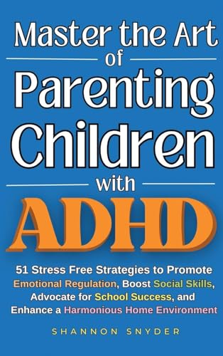 Master the Art of Parenting Children with ADHD: 51 Stress Free Strategies to Promote Emotional Regulation, Boost Social Skills, Advocate for School Success, and Enhance a Harmonious Home Environment von SRS Publishing Enterprises