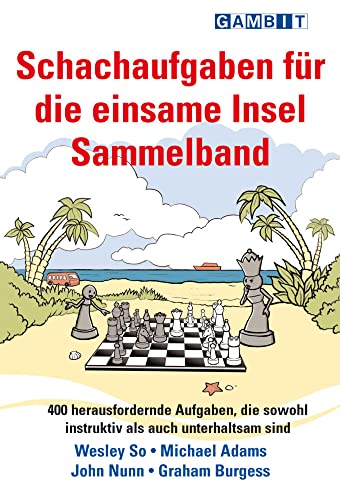 Schachaufgaben für die einsame Insel Sammelband: 400 herausfordernde Aufgaben, die sowohl instruktiv als auch unterhaltsam sind von Gambit Publications