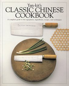 Yan-Kit's Classic Chinese Cookbook: A Complete Guide to the Equipment, Ingredients, Recipes and Techniques