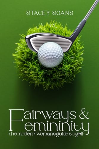 Fairways & Feminity: The Modern Woman's Guide to Golf von Independently published