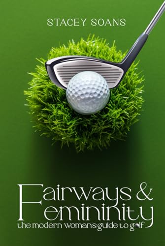 Fairways & Feminity: The Modern Woman's Guide to Golf von Independently published