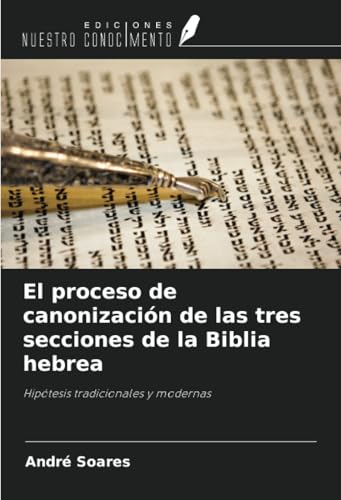 El proceso de canonización de las tres secciones de la Biblia hebrea: Hipótesis tradicionales y modernas von Ediciones Nuestro Conocimiento