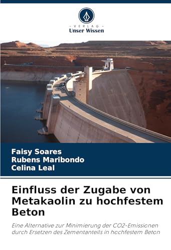 Einfluss der Zugabe von Metakaolin zu hochfestem Beton: Eine Alternative zur Minimierung der CO2-Emissionen durch Ersetzen des Zementanteils in hochfestem Beton von Verlag Unser Wissen