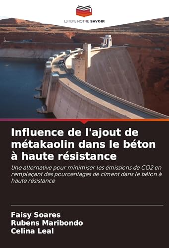 Influence de l'ajout de métakaolin dans le béton à haute résistance: Une alternative pour minimiser les émissions de CO2 en remplaçant des pourcentages de ciment dans le béton à haute résistance von Editions Notre Savoir