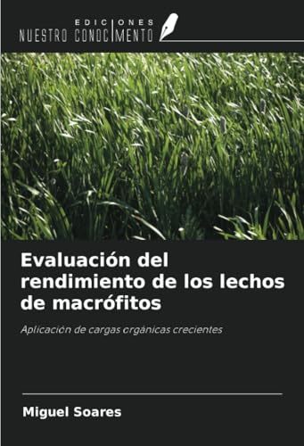 Evaluación del rendimiento de los lechos de macrófitos: Aplicación de cargas orgánicas crecientes von Ediciones Nuestro Conocimiento