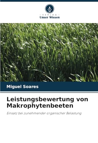 Leistungsbewertung von Makrophytenbeeten: Einsatz bei zunehmender organischer Belastung von Verlag Unser Wissen