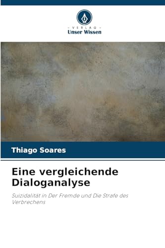 Eine vergleichende Dialoganalyse: Suizidalität in Der Fremde und Die Strafe des Verbrechens von Verlag Unser Wissen