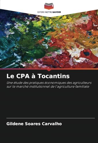 Le CPA à Tocantins: Une étude des pratiques économiques des agriculteurs sur le marché institutionnel de l'agriculture familiale von Editions Notre Savoir