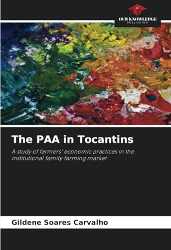 The PAA in Tocantins: A study of farmers' economic practices in the institutional family farming market von Our Knowledge Publishing