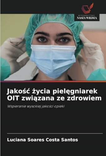 Jakość życia pielęgniarek OIT związana ze zdrowiem: Wspieranie wysokiej jakości opieki: Wspieranie wysokiej jako¿ci opieki von Wydawnictwo Nasza Wiedza