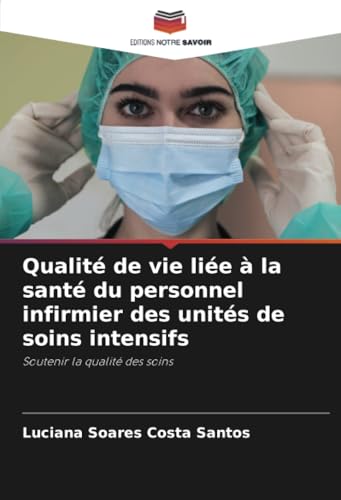 Qualité de vie liée à la santé du personnel infirmier des unités de soins intensifs: Soutenir la qualité des soins von Editions Notre Savoir