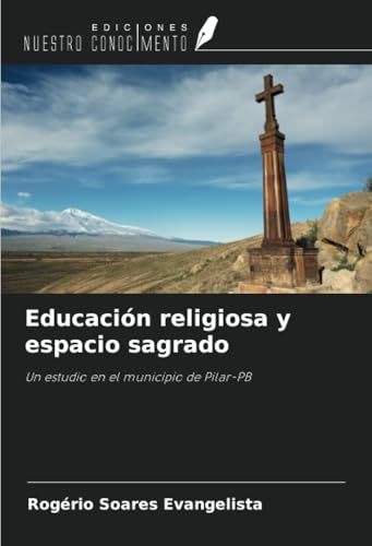 Educación religiosa y espacio sagrado: Un estudio en el municipio de Pilar-PB von Ediciones Nuestro Conocimiento