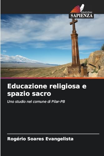 Educazione religiosa e spazio sacro: Uno studio nel comune di Pilar-PB von Edizioni Sapienza