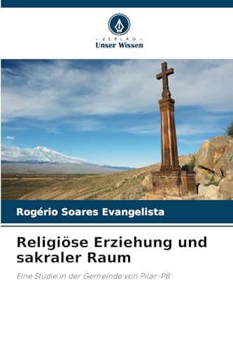 Religiöse Erziehung und sakraler Raum: Eine Studie in der Gemeinde von Pilar-PB von Verlag Unser Wissen