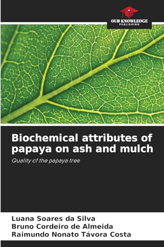 Biochemical attributes of papaya on ash and mulch: Quality of the papaya tree von Our Knowledge Publishing