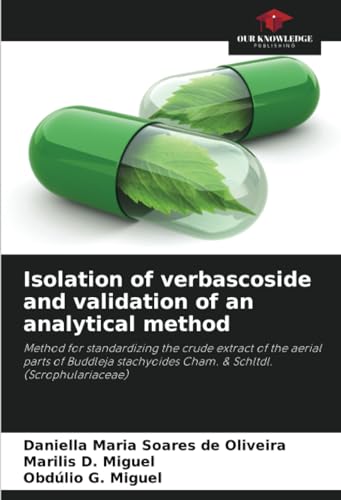 Isolation of verbascoside and validation of an analytical method: Method for standardizing the crude extract of the aerial parts of Buddleja stachyoides Cham. & Schltdl. (Scrophulariaceae) von Our Knowledge Publishing