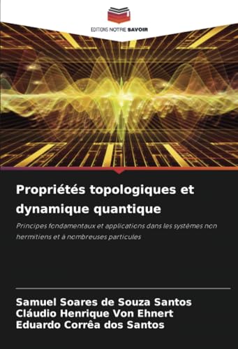 Propriétés topologiques et dynamique quantique: Principes fondamentaux et applications dans les systèmes non hermitiens et à nombreuses particules von Editions Notre Savoir