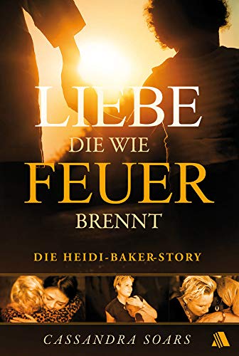 Liebe, die wie Feuer brennt: Die Heidi-Baker-Story