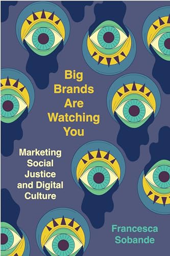 Big Brands Are Watching You: Marketing Social Justice and Digital Culture von University of California Press