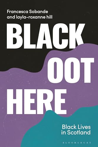 Black Oot Here: Black Lives in Scotland (Blackness in Britain)