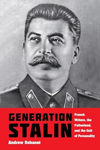 Generation Stalin: French Writers, the Fatherland, and the Cult of Personality